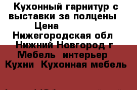 Кухонный гарнитур с выставки за полцены › Цена ­ 65 000 - Нижегородская обл., Нижний Новгород г. Мебель, интерьер » Кухни. Кухонная мебель   